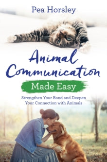 Animal Communication Made Easy: Strengthen Your Bond and Deepen Your Connection with Animals - Pea Horsley (Paperback) 18-09-2018 