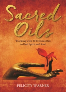 Sacred Oils: Working with 20 Precious Oils to Heal Spirit and Soul - Felicity Warner (Paperback) 16-10-2018 