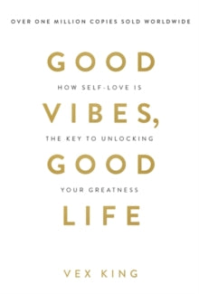 Good Vibes, Good Life: How Self-Love Is the Key to Unlocking Your Greatness: THE #1 SUNDAY TIMES BESTSELLER - Vex King (Paperback) 04-12-2018 