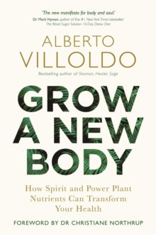 Grow a New Body: How Spirit and Power Plant Nutrients Can Transform Your Health - Alberto Villoldo (Paperback) 12-03-2019 
