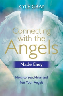 Connecting with the Angels Made Easy: How to See, Hear and Feel Your Angels - Kyle Gray (Paperback) 17-07-2018 