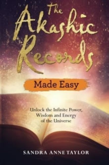 The Akashic Records Made Easy: Unlock the Infinite Power, Wisdom and Energy of the Universe - Sandra Anne Taylor (Paperback) 17-07-2018 