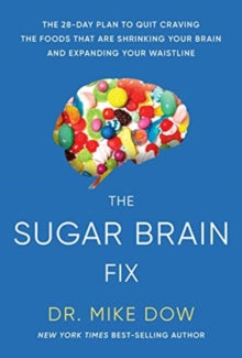 The Sugar Brain Fix: The 28-Day Plan to Quit Craving the Foods That Are Shrinking Your Brain and Expanding Your Waistline - Dr Mike Dow (Paperback) 19-01-2021 