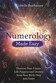 Numerology Made Easy: Discover Your Future, Life Purpose and Destiny from Your Birth Date and Name - Michelle Buchanan (Paperback) 25-09-2018 