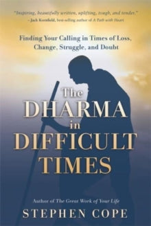 The Dharma in Difficult Times: Finding Your Calling in Times of Loss, Change, Struggle and Doubt - Stephen Cope (Paperback) 10-01-2023 