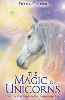 The Magic of Unicorns: Help and Healing from the Heavenly Realms - Diana Cooper (Paperback) 11-08-2020 