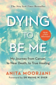 Dying to Be Me: My Journey from Cancer, to Near Death, to True Healing (10th Anniversary Edition) - Anita Moorjani (Paperback) 08-03-2022 