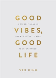Good Vibes, Good Life (Gift Edition): How Self-Love Is the Key to Unlocking Your Greatness - Vex King (Hardback) 06-10-2020 