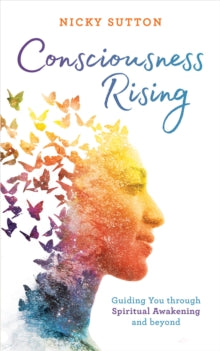 Consciousness Rising: Guiding You through Spiritual Awakening and beyond - Nicky Sutton (Paperback) 23-03-2021 