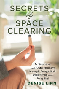 Secrets of Space Clearing: Achieve Inner and Outer Harmony through Energy Work, Decluttering and Feng Shui - Denise Linn (Paperback) 26-01-2021 