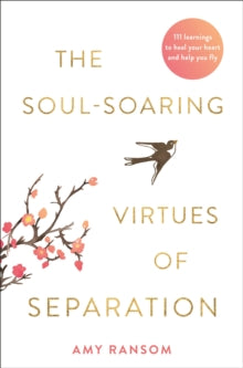 The Soul-Soaring Virtues of Separation: 111 Learnings to Heal Your Heart and Help You Fly - Amy Ransom (Paperback) 09-02-2021 
