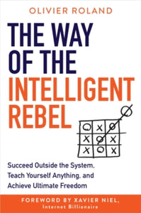 The Way of the Intelligent Rebel: Succeed Outside the System, Teach Yourself Anything, and Achieve Ultimate Freedom - Olivier Roland (Hardback) 06-07-2021 
