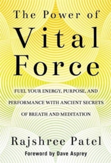 The Power of Vital Force: Ancient Secrets to Transform How You Think, Feel and Act - Rajshree Patel (Paperback) 27-04-2021 