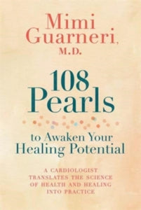 108 Pearls to Awaken Your Healing Potential: A Cardiologist Translates the Science of Health and Healing into Practice - Mimi Guarneri (Paperback) 11-01-2022 
