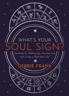 What's Your Soul Sign?: Astrology for Waking Up, Transforming and Living a High-Vibe Life - Debbie Frank (Hardback) 11-05-2021 