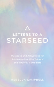 Letters to a Starseed: Messages and Activations for Remembering Who You Are and Why You Came Here - Rebecca Campbell (Paperback) 18-05-2021 