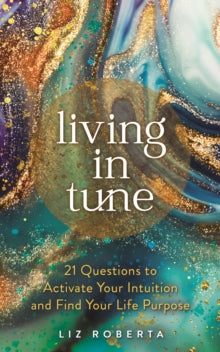 Living in Tune: 21 Questions to Activate Your Intuition and Find Your Life Purpose - Liz Roberta (Paperback) 11-01-2022 
