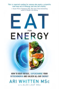 Eat for Energy: How to Beat Fatigue, Supercharge Your Mitochondria, and Unlock All-Day Energy - Ari Whitten; Alex Leaf, M.S.; Alex Head (Paperback) 09-05-2023 