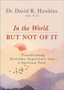 In the World, But Not of It: Transforming Everyday Experience into a Spiritual Path - David R. Hawkins (Paperback) 28-03-2023 