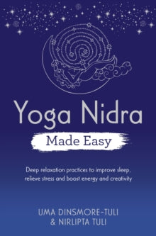 Yoga Nidra Made Easy: Deep Relaxation Practices to Improve Sleep, Relieve Stress and Boost Energy and Creativity - Uma Dinsmore-Tuli; Nirlipta Tuli (Paperback) 28-06-2022 