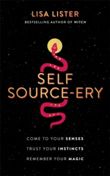 Self Source-ery: Come to Your Senses. Trust Your Instincts. Remember Your Magic. - Lisa Lister (Paperback) 22-11-2022 