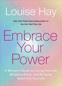 Embrace Your Power: A Woman's Guide to Loving Yourself, Breaking Rules and Bringing Good into Your Life - Louise Hay (Paperback) 29-03-2022 