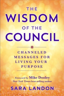 The Wisdom of The Council: Channelled Messages for Living Your Purpose - Sara Landon (Paperback) 01-11-2022 