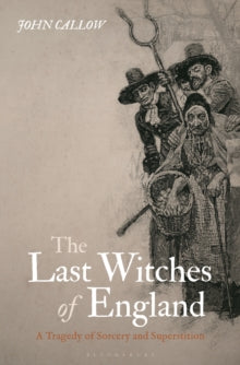 The Last Witches of England: A Tragedy of Sorcery and Superstition - John Callow (University of Suffolk, UK) (Hardback) 07-10-2021 
