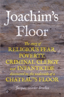 Joachim's Floor: The incredible diary of a 19th-century village carpenter rediscovered on the floorboards of an Alpine chateau - Jacques-Olivier Boudon (Hardback) 0 