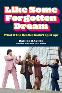 Like Some Forgotten Dream: What if the Beatles hadn't split up? - Daniel Rachel (Hardback) 26-08-2021 