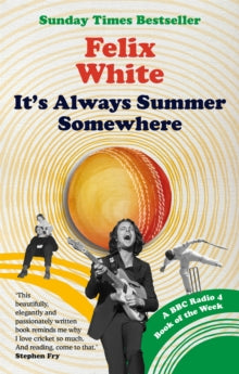 It's Always Summer Somewhere: A Matter of Life and Cricket - A BBC RADIO 4 BOOK OF THE WEEK & SUNDAY TIMES BESTSELLE - Felix White (Paperback) 02-06-2022 
