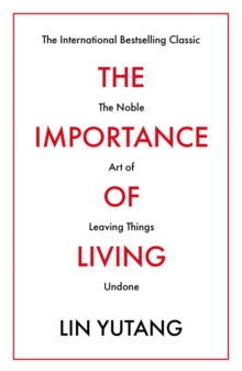 The Importance of Living: The Noble Art of Leaving Things Undone - Lin Yutang (Paperback) 09-08-2018 
