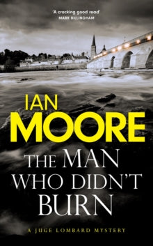 Juge Lombard Mystery  The Man Who Didn't Burn: A thrilling new crime series by the bestselling author of Death and Croissants - Ian Moore (Hardback) 12-10-2023 
