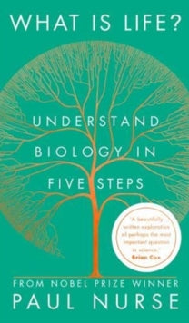 What is Life?: Understand Biology in Five Steps - Paul Nurse (Hardback) 03-09-2020 