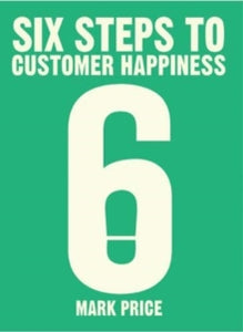 Six Steps to Customer Happiness - Mark Price (Paperback) 08-10-2019 