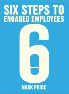 Six Steps to Engaged Employees - Mark Price (Paperback) 08-10-2019 