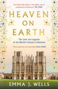 Heaven on Earth: The Lives and Legacies of the World's Greatest Cathedrals - Emma J. Wells (Paperback) 01-02-2024 