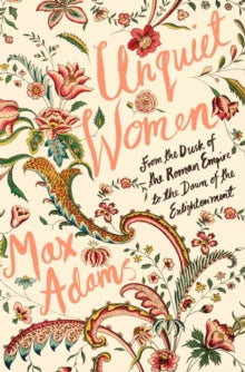 Unquiet Women: From the Dusk of the Roman Empire to the Dawn of the Enlightenment - Max Adams (Paperback) 12-11-2020 