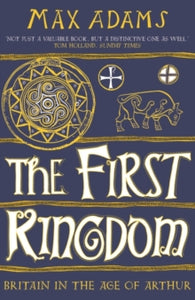 The First Kingdom: Britain in the age of Arthur - Max Adams (Paperback) 11-11-2021 