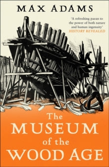 The Museum of the Wood Age - Max Adams (Paperback) 14-09-2023 