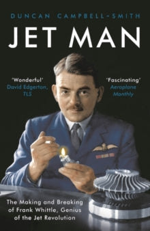 Jet Man: The Making and Breaking of Frank Whittle, Genius of the Jet Revolution - Duncan Campbell-Smith (Paperback) 05-08-2021 