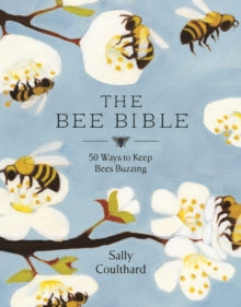 The Bee Bible: 50 Ways to Keep Bees Buzzing - Sally Coulthard (Hardback) 14-11-2019 
