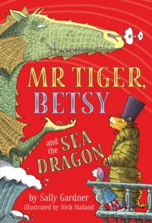 Mr Tiger, Betsy and the Sea Dragon - Sally Gardner; Nick Maland (Paperback) 06-02-2020 