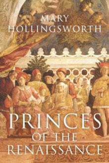 Princes of the Renaissance - Mary Hollingsworth (Paperback) 14-10-2021 