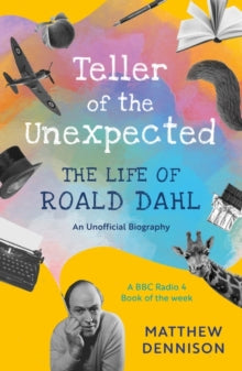 Teller of the Unexpected: The Life of Roald Dahl, An Unofficial Biography - Matthew Dennison (Paperback) 03-08-2023 