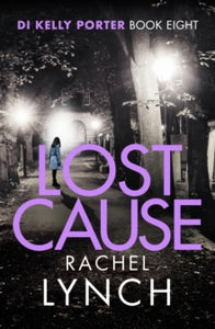 Detective Kelly Porter 8 Lost Cause: An addictive and gripping crime thriller - Rachel Lynch (Paperback) 24-09-2020 