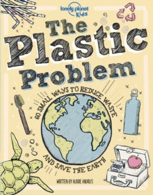 Lonely Planet Kids  The Plastic Problem: 60 Small Ways to Reduce Waste and Help Save the Earth - Lonely Planet Kids; Aubre Andrus; Dynamo Ltd (Hardback) 13-03-2020 
