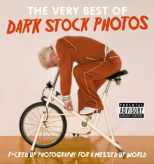 Dark Stock Photos: F*cked up photography for a messed up world - @darkstockphotos (Hardback) 04-10-2018 