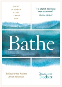 Bathe: The Art of Finding Rest, Relaxation and Rejuvenation in a Busy World - Suzanne Duckett (Hardback) 18-10-2018 