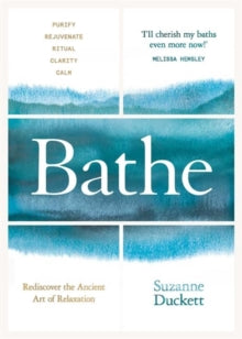 Bathe: The Art of Finding Rest, Relaxation and Rejuvenation in a Busy World - Suzanne Duckett (Hardback) 18-10-2018 